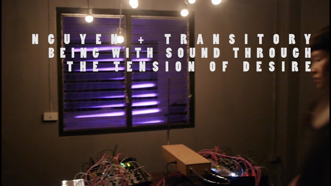 Nguyễn + Transitory - Being With Sound Through The Tension Of Desire Iteration 15012019