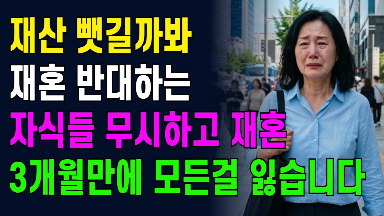 재산 뺏길까봐 재혼 반대하는 자식들 무시하고 재혼했습니다. 그런데 3개월만에 모든걸 잃습니다.