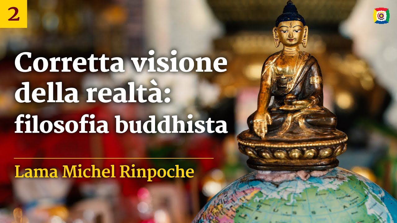 2/4 - La corretta visione della realtà: filosofia buddhista - Lama Michel Rinpoche