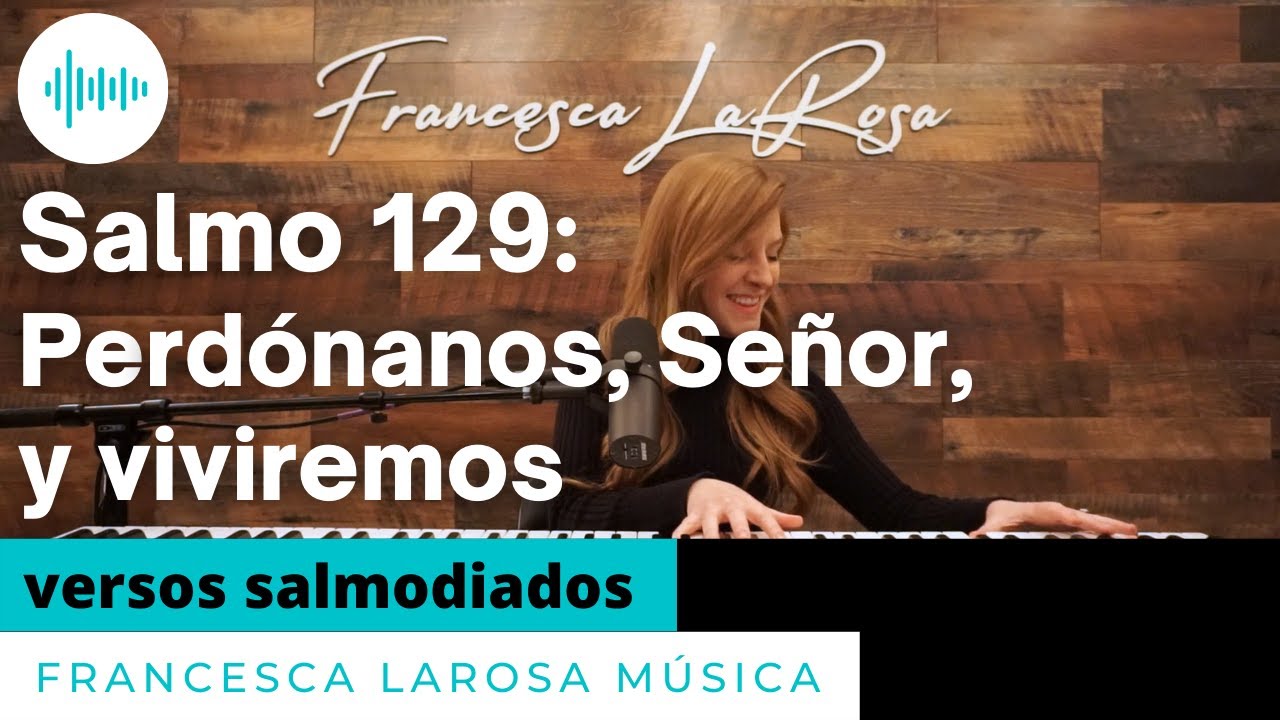 Salmo 129 - Perdónanos, Señor, y viviremos - Francesca LaRosa (versos salmodiados)