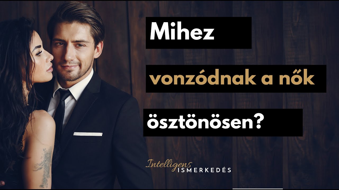 Mihez vonz&oacute;dnak a nők &ouml;szt&ouml;n&ouml;sen?