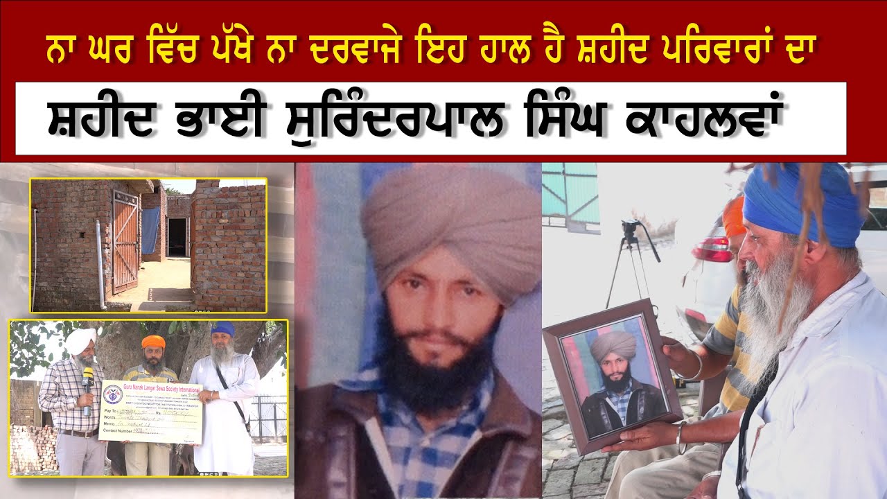 ਨਾ ਘਰ ਵਿੱਚ ਪੱਖੇ ਨਾ ਦਰਵਾਜੇ ਇਹ ਹਾਲ ਹੈ ਸ਼ਹੀਦ ਪਰਿਵਾਰਾਂ ਦਾ ਸ਼ਹੀਦ ਭਾਈ ਸੁਰਿੰਦਰਪਾਲ ਸਿੰਘ ਕਾਹਲਵਾਂ।