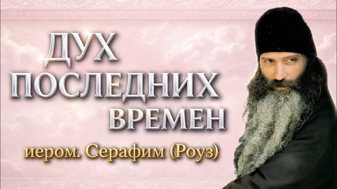 ДУХ ПОСЛЕДНИХ ВРЕМЕН | иером. Серафим (Роуз)