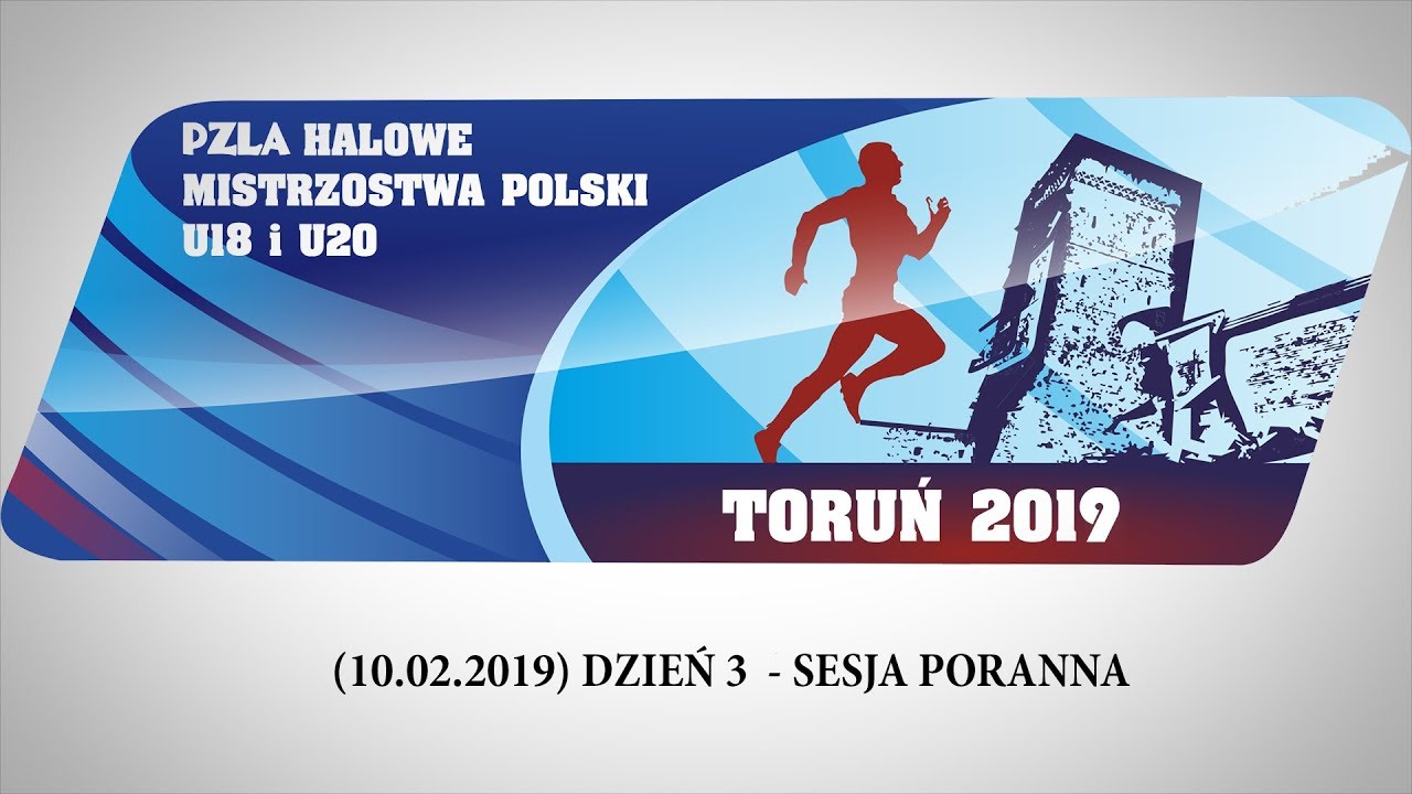 10.02.2019 sesja poranna - PZLA Halowe Mistrzostwa Polski U18 i U20 Toruń 2019