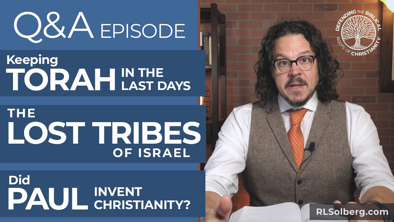 Q&A Torah in the last days, the ten lost tribes of Israel, did Paul invent Christianity?