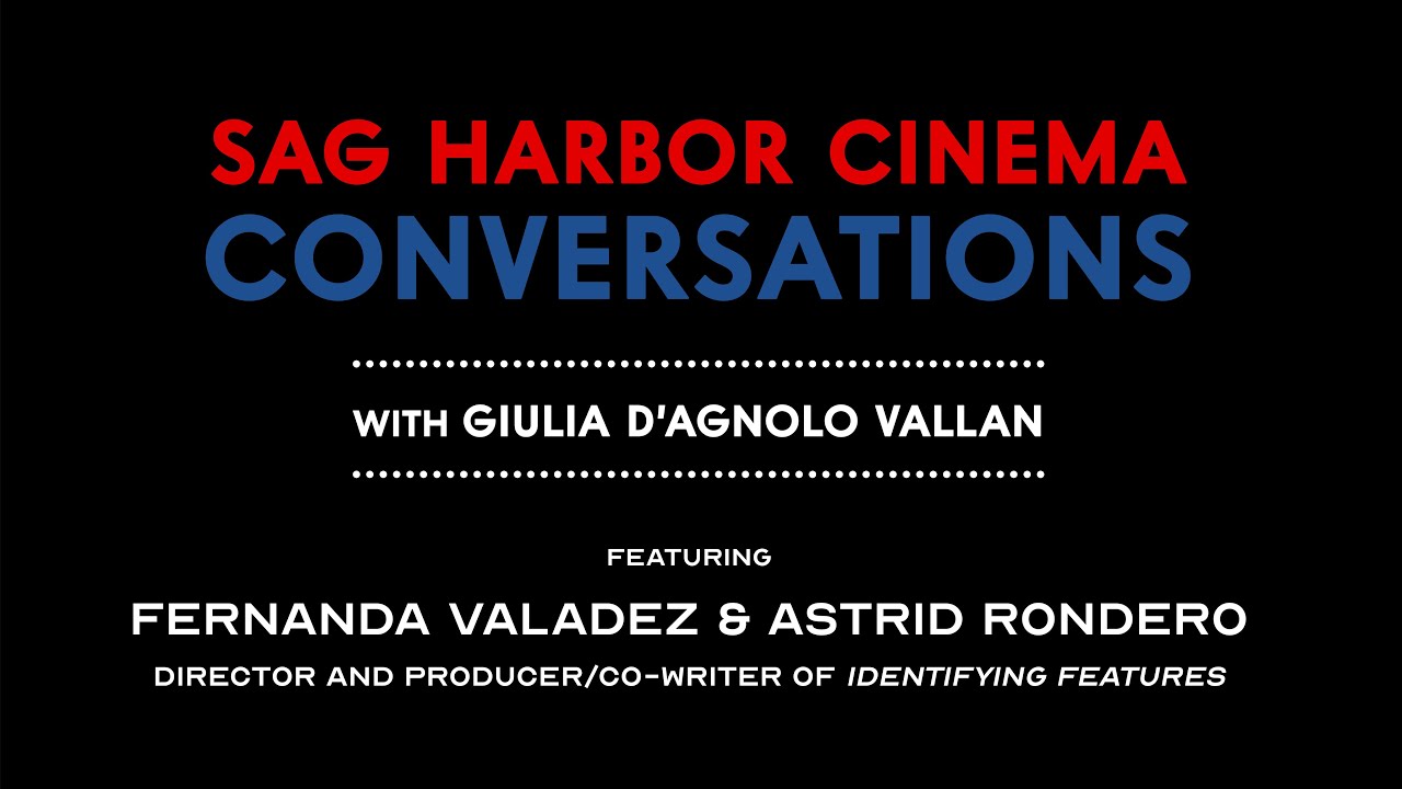 Fernanda Valadez and Astrid Rondero on IDENTIFYING FEATURES || Sag Harbor Cinema Conversations