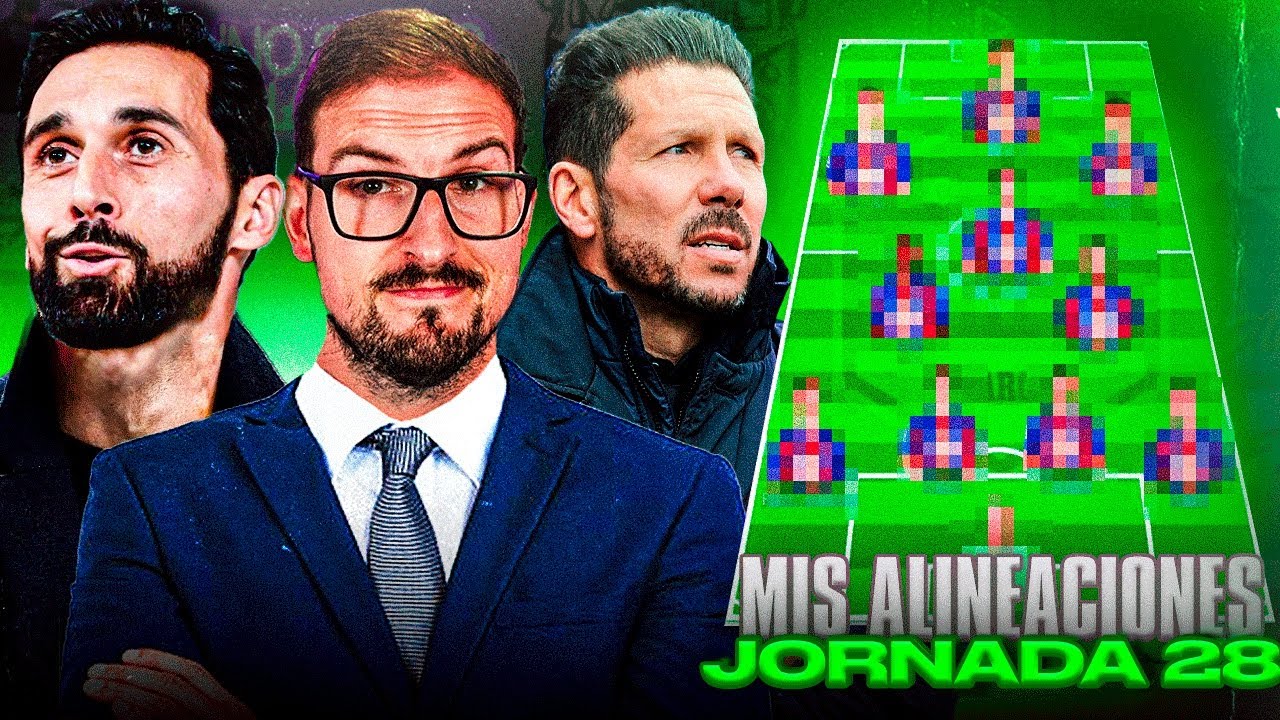 MIS ALINEACIONES PROBABLES Y PRON&Oacute;STICOS PARA LA JORNADA 28 CON TODA LA &Uacute;LTIMA HORA