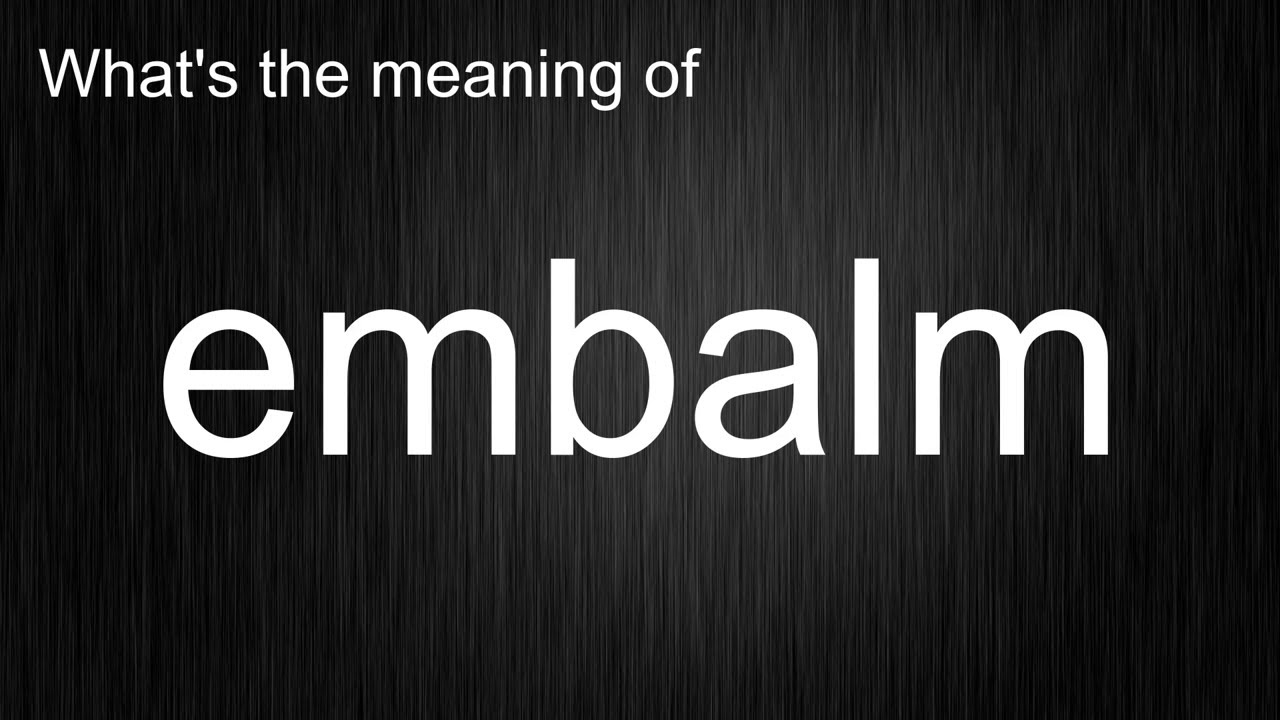 What's the meaning of "embalm", How to pronounce embalm?
