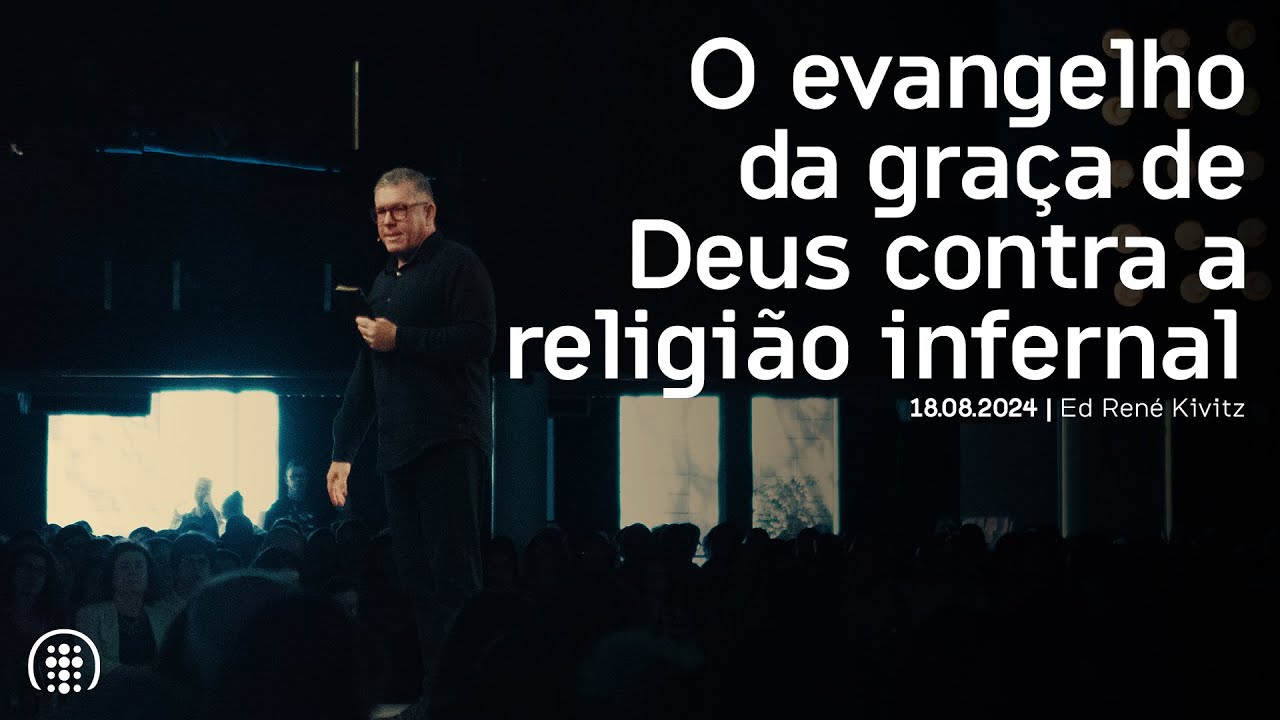 O evangelho da graça de Deus contra a religião infernal | Ed René Kivitz | 18 de agosto de 2024