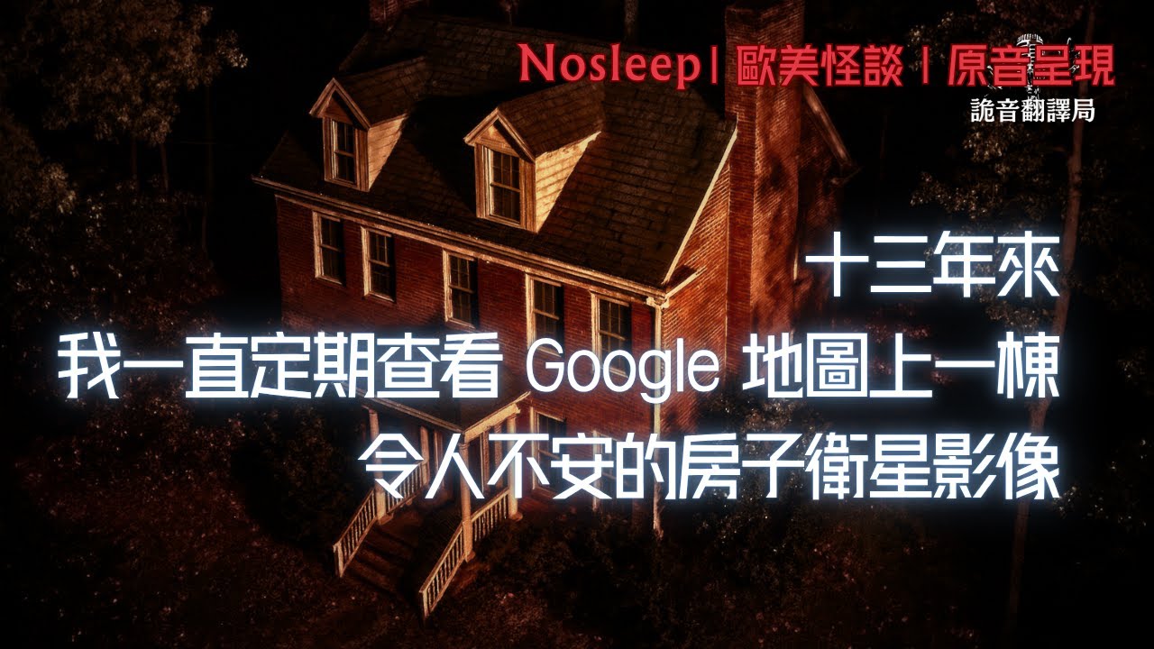 十三年來，我一直定期查看 Google 地圖上一棟令人不安的房子衛星影像......【Nosleep】歐美怪談｜恐怖故事｜原音呈現