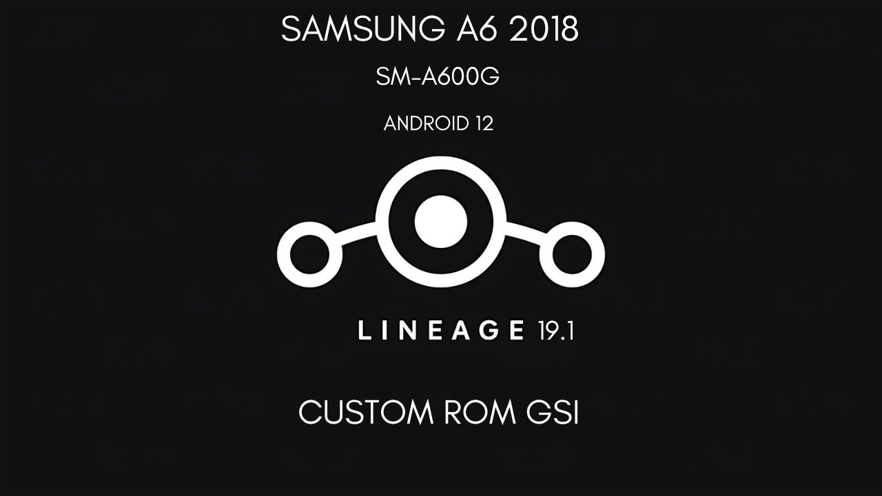 Hướng Dẫn Cài ROM Android 12 GSI Dòng Dõi Cho Samsung A6 2018 Chi Tiết Từ A đến Z Lineage OS