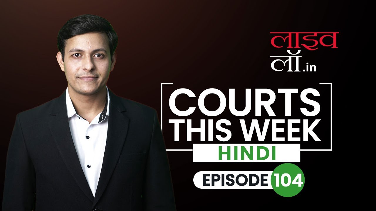 Courts This Week-Hindi | A Weekly Round Of Important Legal Developments In The Country [Episode-104]