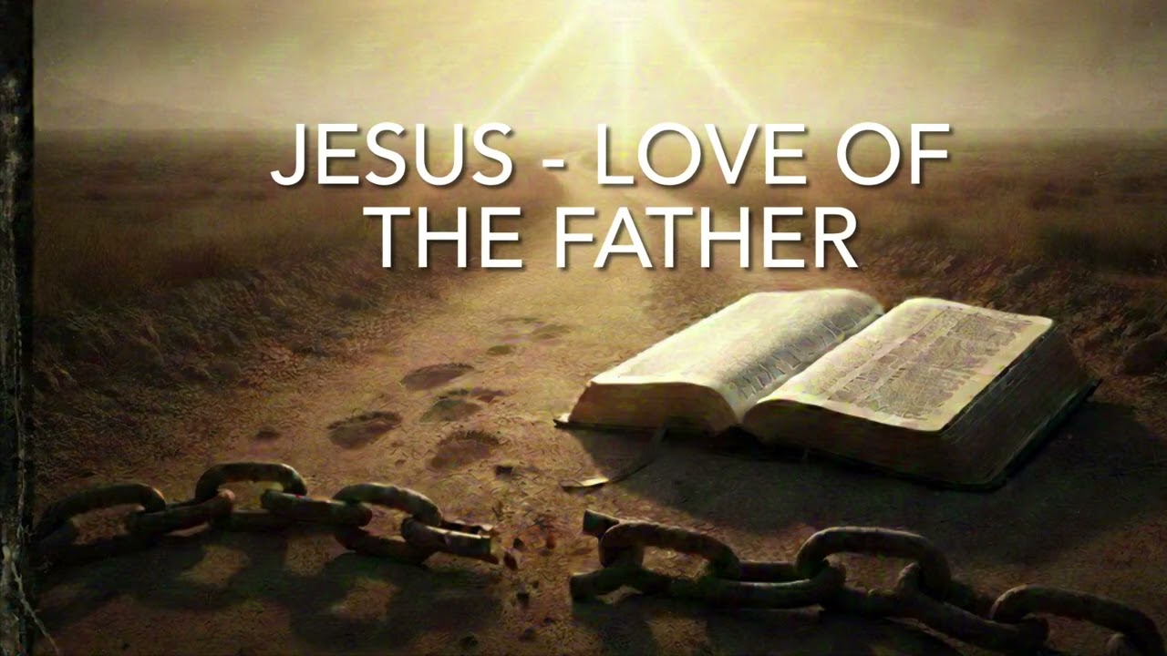 Jesus Christ - Love of the Father