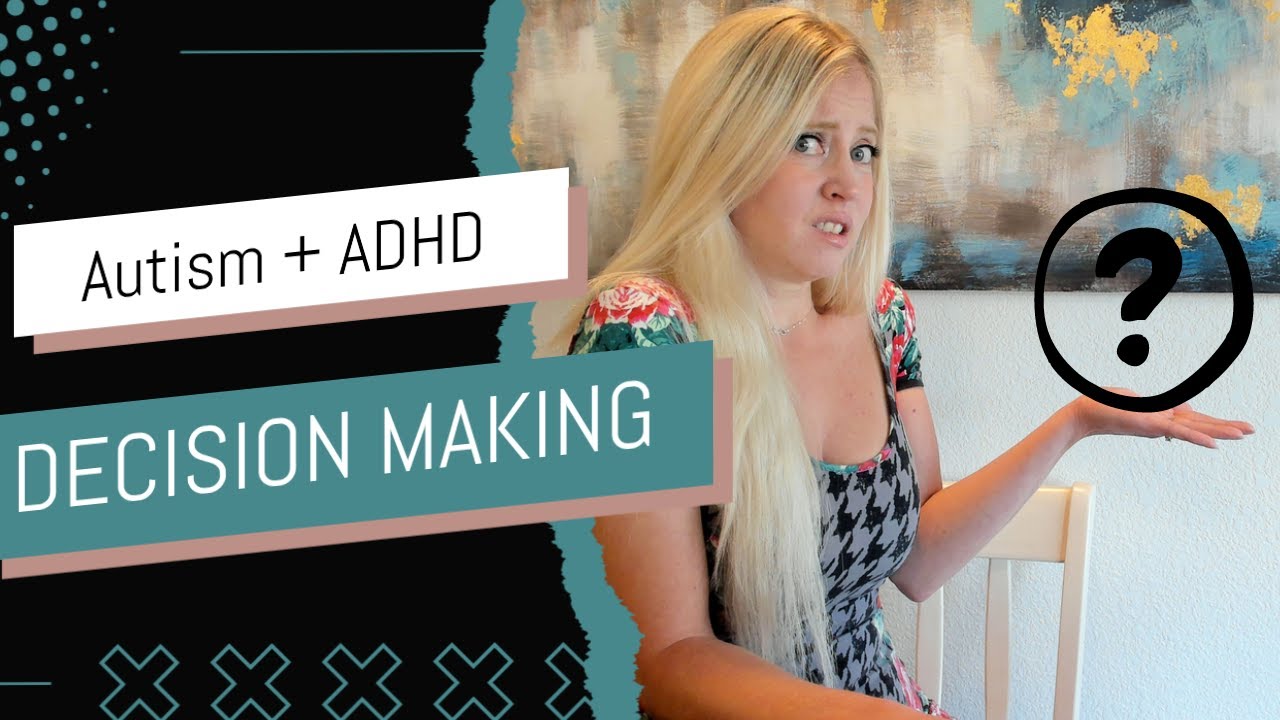 AUTISM AND ADHD –Why decisions are hard for us