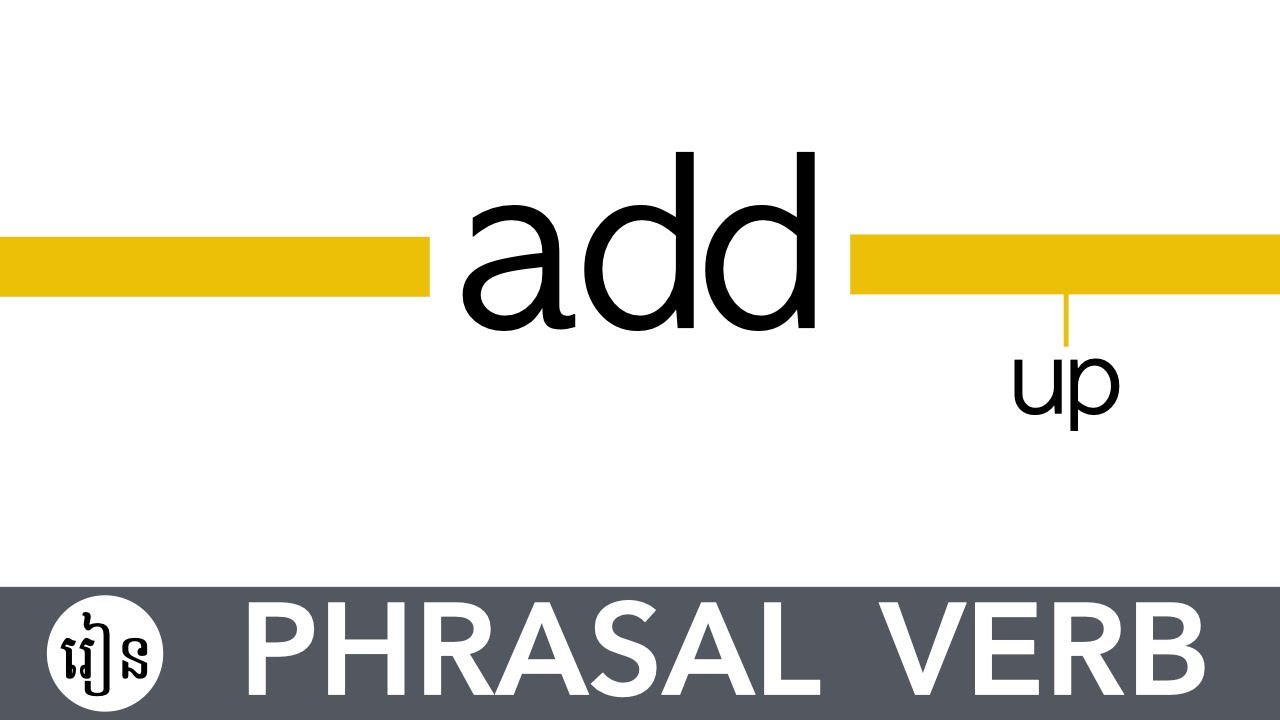 Add Up | Phrasal Verb Lesson In Khmer | រៀនឃ្លាកិរិយាស័ព្ទអង់គ្លេសជាភាសាខ្មែរ