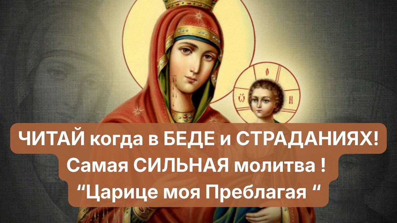Царице моя Преблагая - молитва, которая утешит любую скорбь |Молитва на каждый день