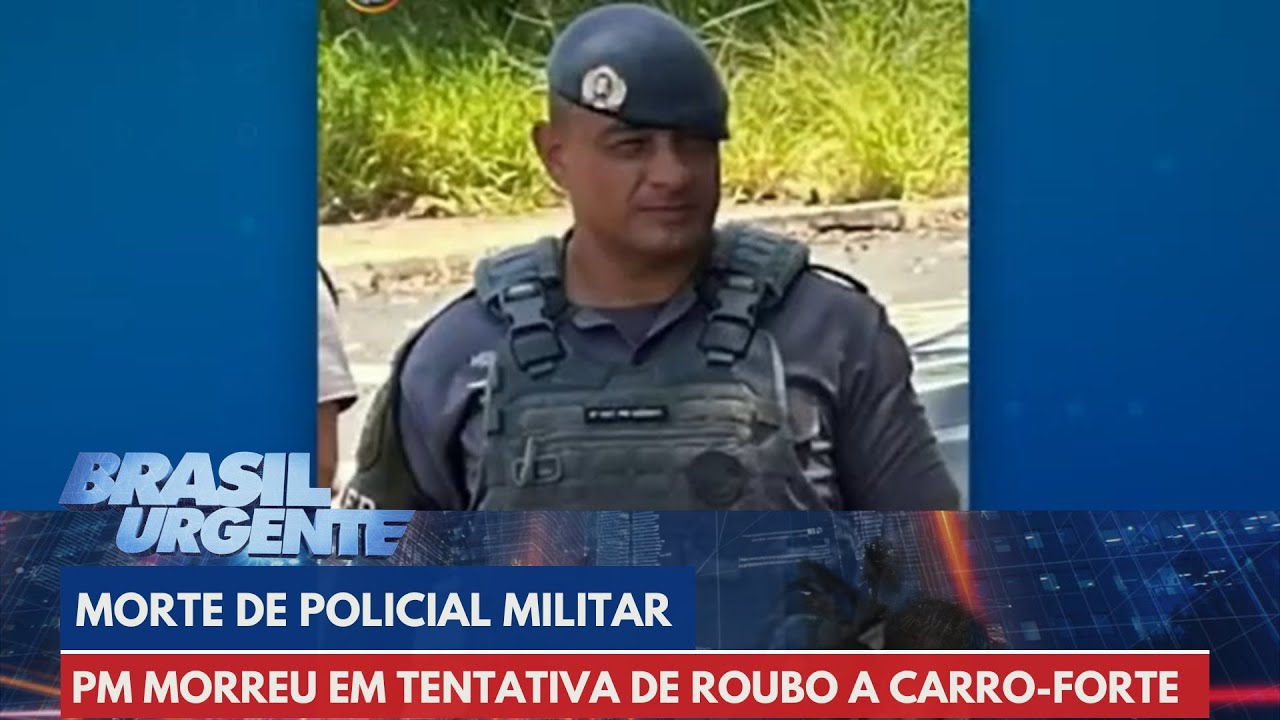 PM morre com tiro de ponto 50 durante roubo a carro-forte | Brasil Urgente