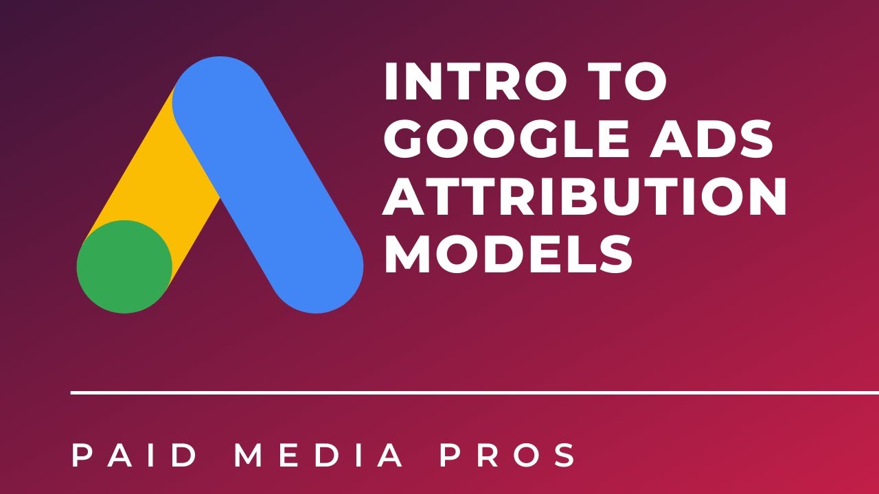 Google Ads Attribution Models