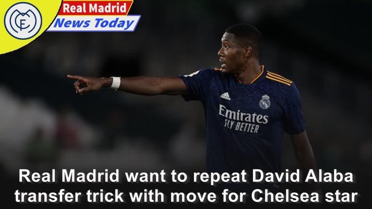 Real Madrid want to repeat David Alaba transfer trick with move for Chelsea star