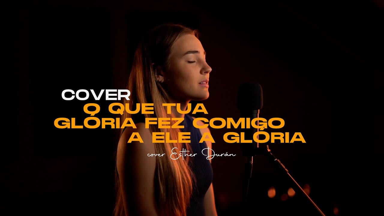 O que tua glória fez comigo / A Ele a glória - Cover Esther Durán