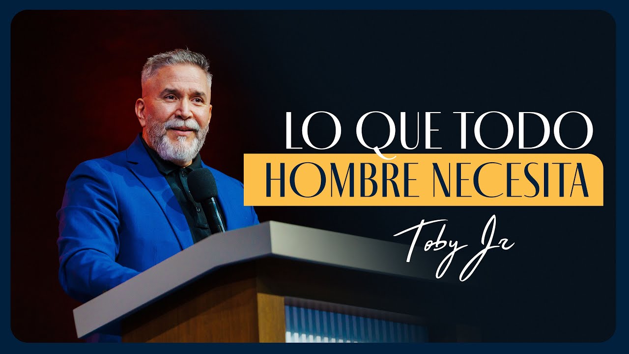 Lo que todo hombre necesita - Pastor Toby Jr.