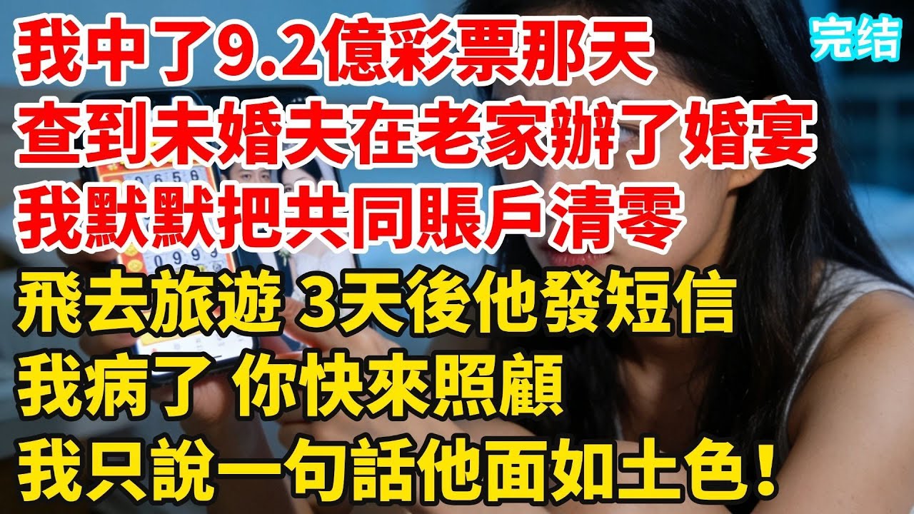 我中了9.2億彩票那天，查到未婚夫在老家辦了婚宴。我沒揭穿，默默把共同賬户清零，飛去旅遊。3天後他發短信：我病了，你快來照顧！我只説一句話他面如土色！#婆媳故事#家庭倫理#家庭矛盾#暖光故事集