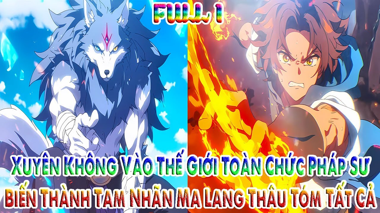 Xuyên Không Vào Thế Giới Toàn Chức Pháp Sư, Biến Thành Tam Nhãn Ma Lang Thâu Tóm Tất Cả | Full 1