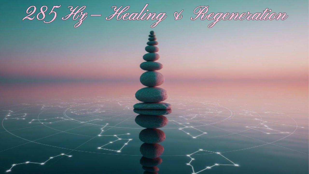 285 Hz — Healing Frequency of Regeneration, Cellular Renewal, and Energy Restoration