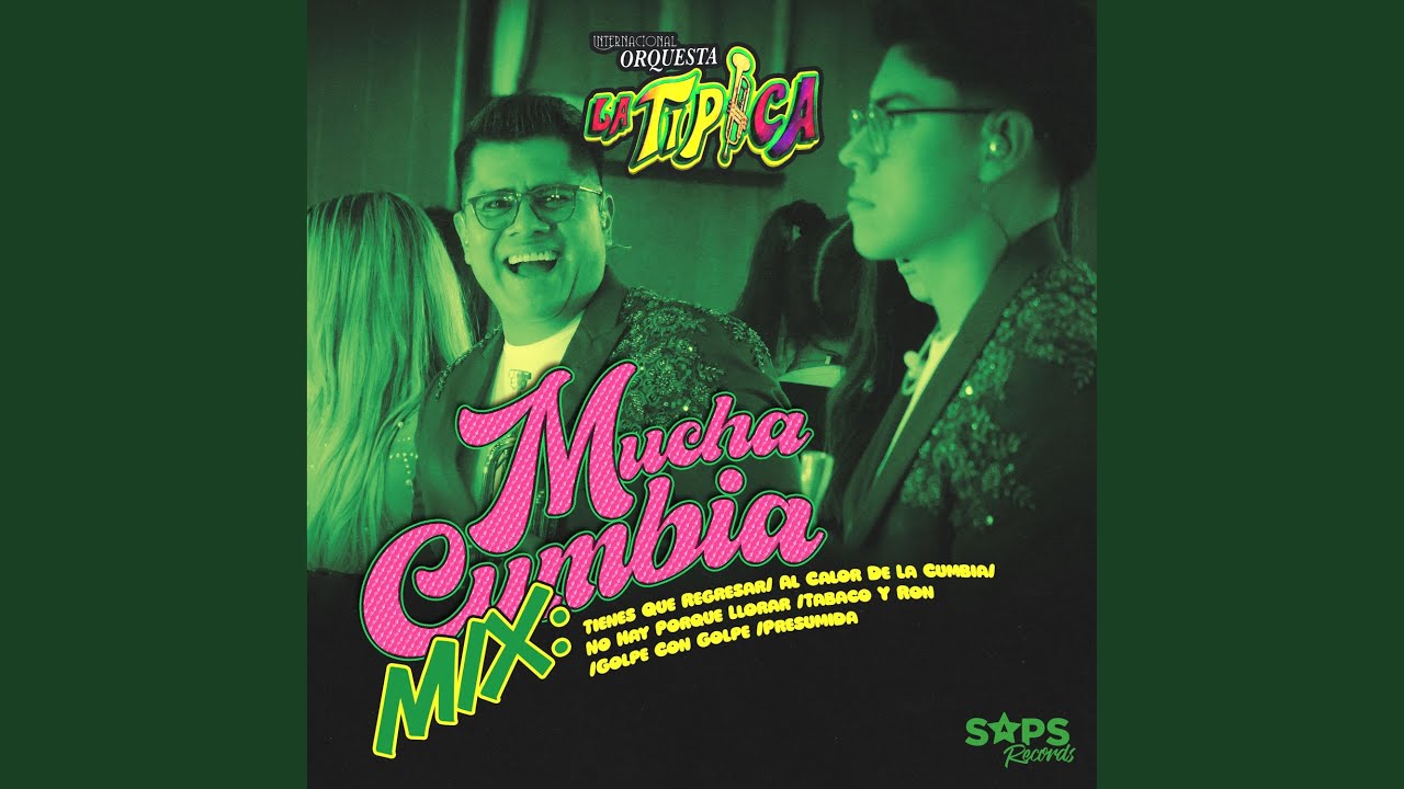 Mucha Cumbia Mix: Tienes Que Regresar/Al Calor de la Cumbia/No Hay Porque Llorar/Tabaco y...