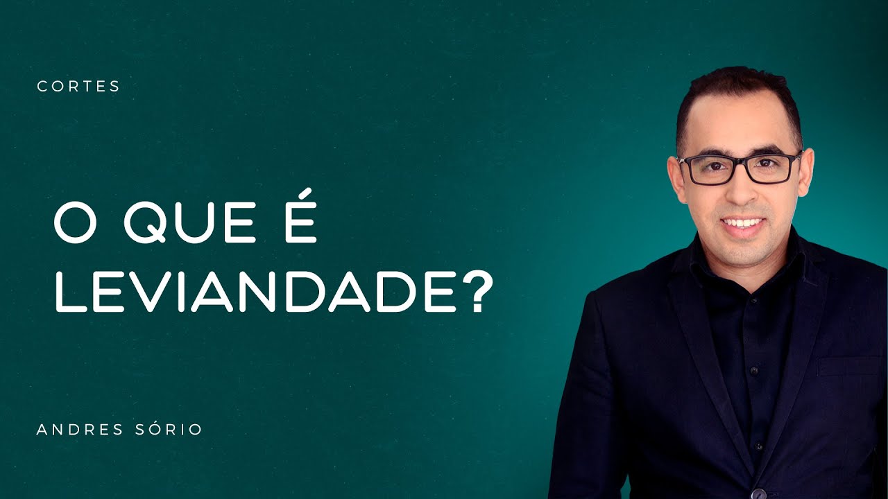 O que &eacute; Leviandade? | Andres S&oacute;rio