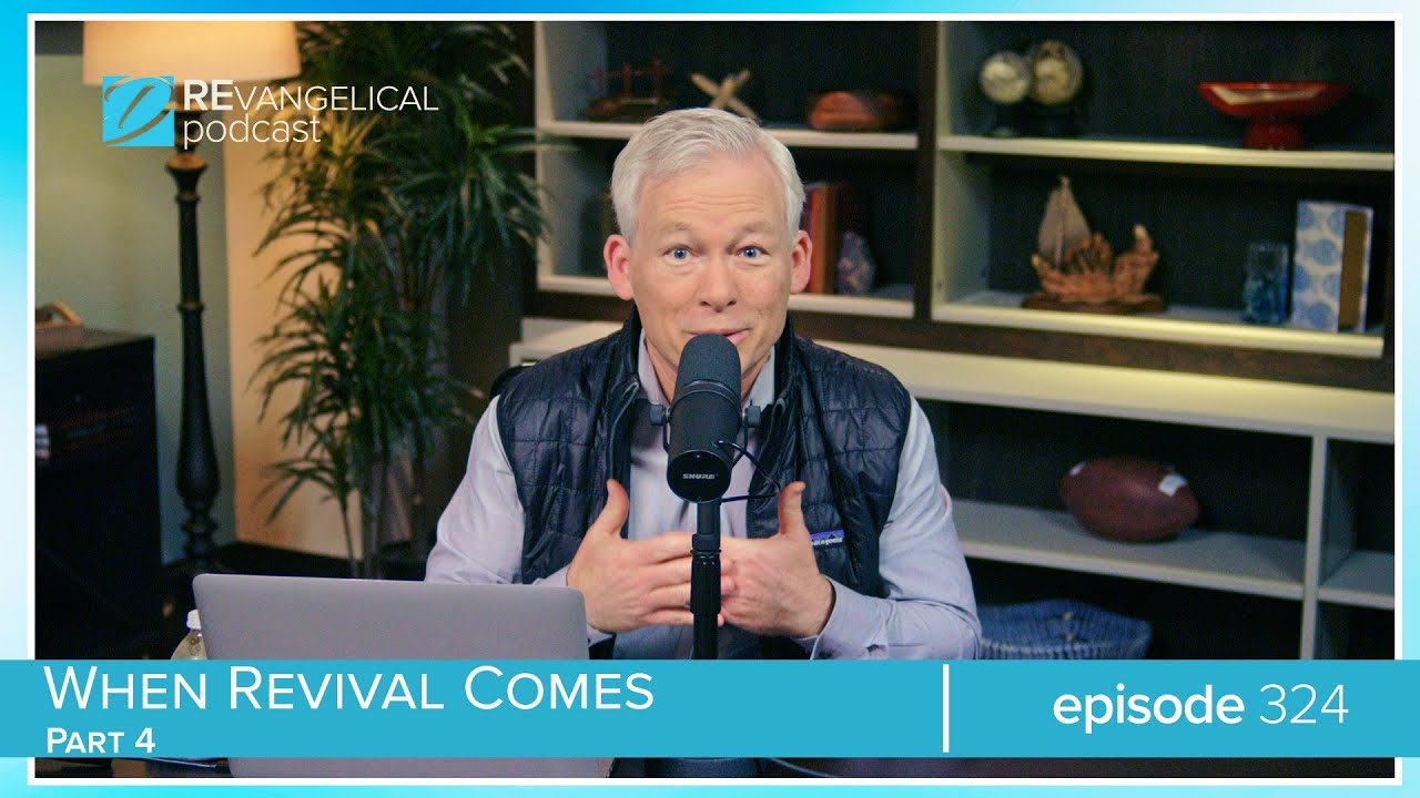 When Revival Comes, Pt. 4 (REvangelical - Ep. 324)