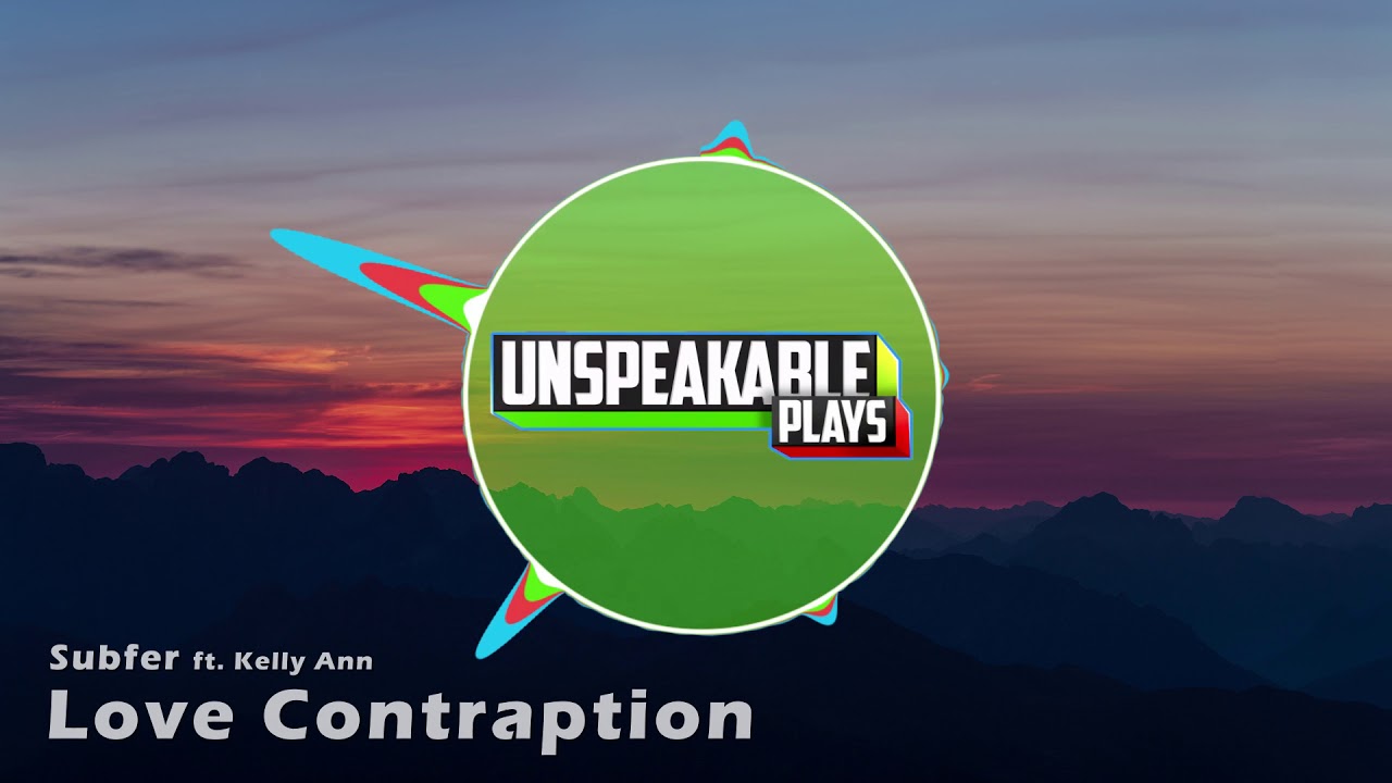 Subfer - Love Contraption (ft. Kelly Ann) (UnspeakablePlays Intro 2017)