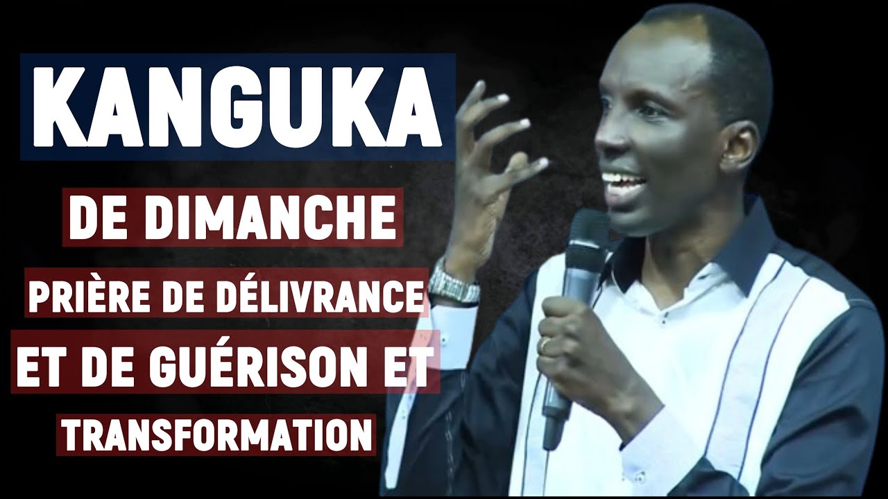 KANGUKA DE DIMANCHE + 47 MINUTE NON STOP DE PRIÈRE - DÉLIVRANCE ET DE GUÉRISON ET TRANSFORMATION