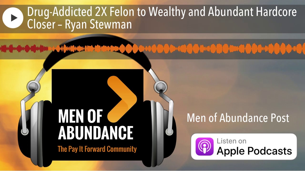 Drug-Addicted 2X Felon to Wealthy and Abundant Hardcore Closer &ndash; Ryan Stewman