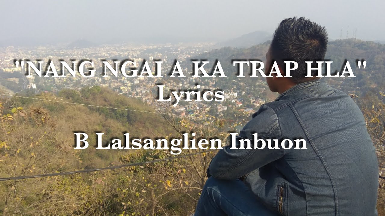 NANG NGAI A KA TRAP HLA (lyrics) | B Lalsanglien Inbuon