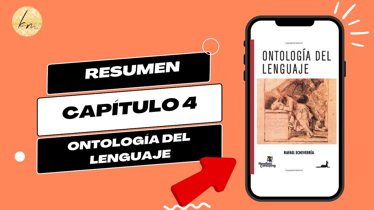Ontología del Lenguaje - Rafael Echeverría- Resumen Capítulo 4