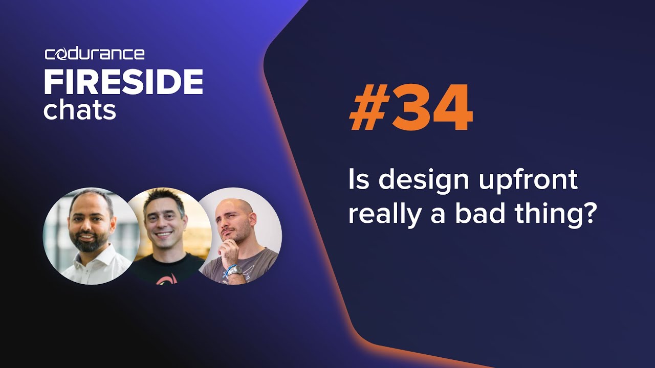 Fireside Chat #34: Is design upfront really a bad thing?
