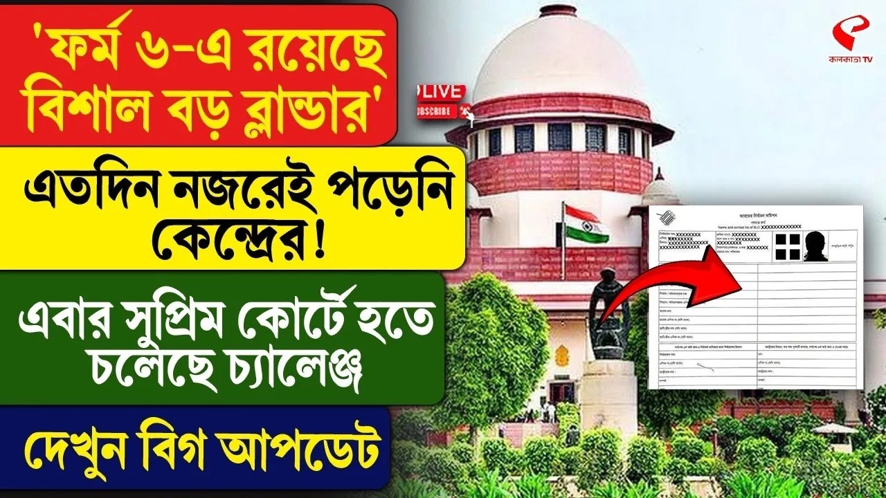 SIR | 'ফর্ম ৬-এ রয়েছে বিশাল বড় ব্লান্ডার’,এতদিন নজরেই পড়েনি কেন্দ্রের!সুপ্রিম কোর্টে হবে চ্যালেঞ্জ