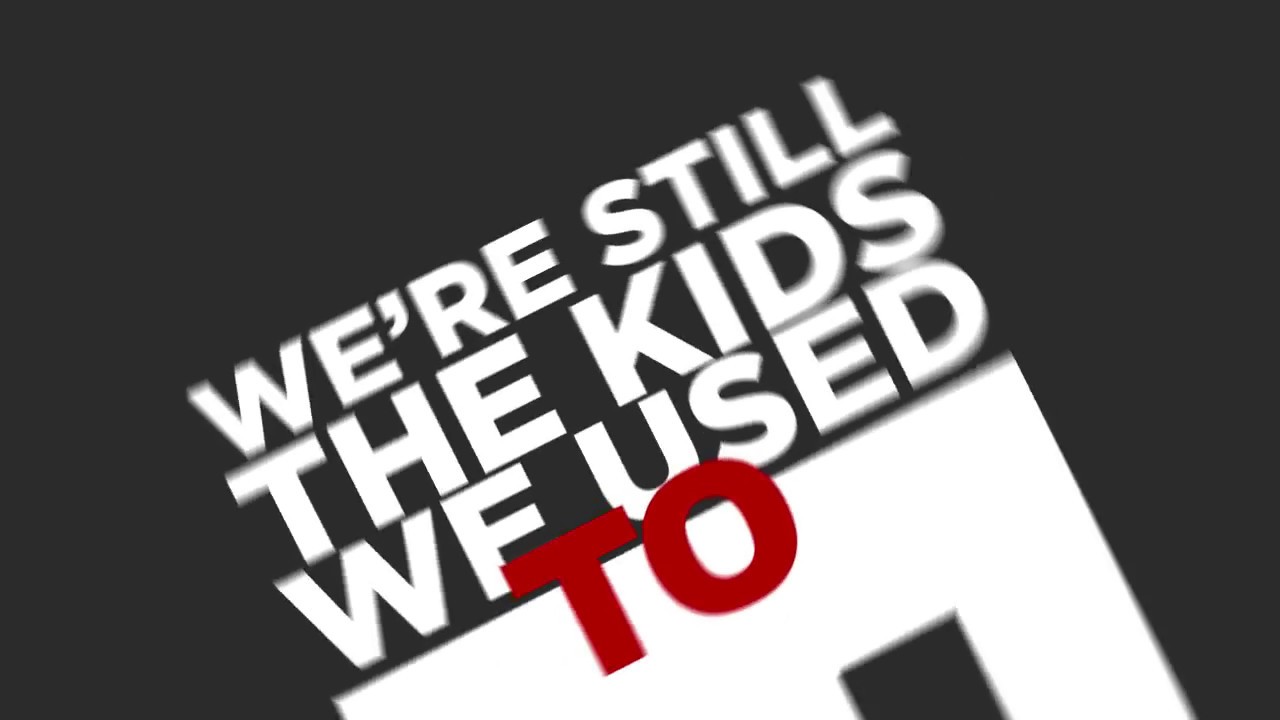 We're still the kids we used to be