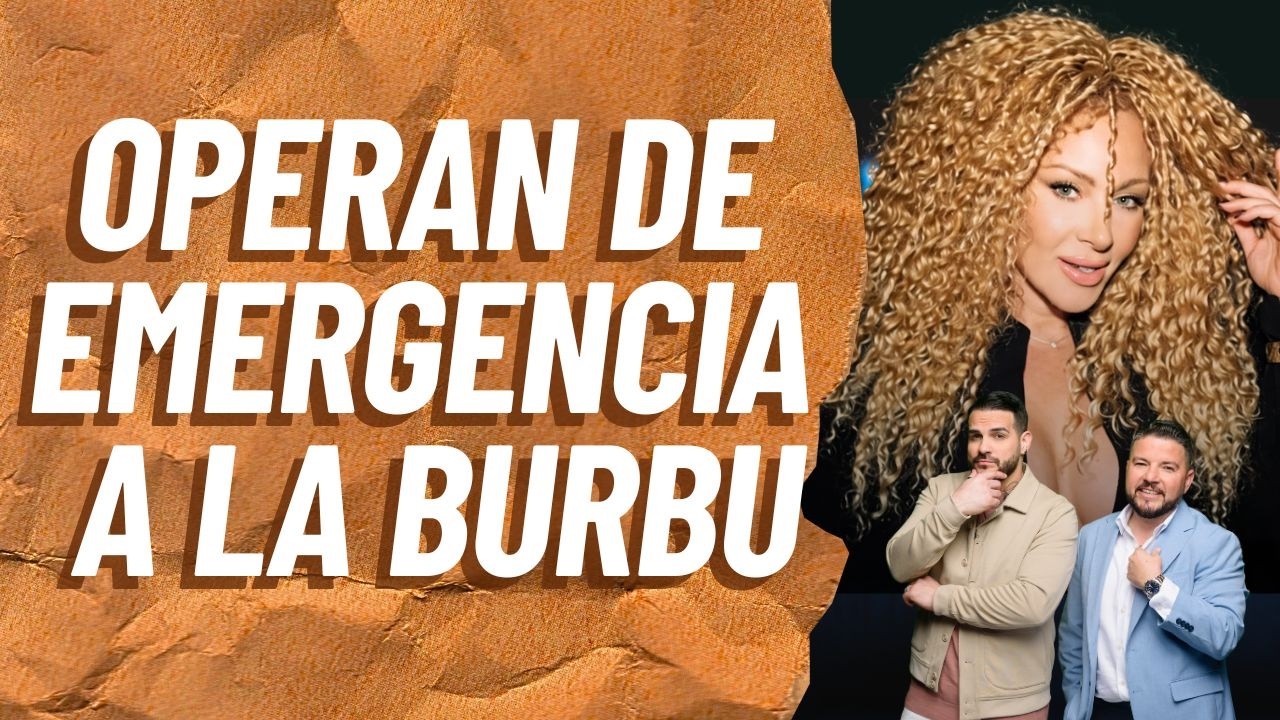Operan de emergencia a La Burbu | Dicen Por Ahí