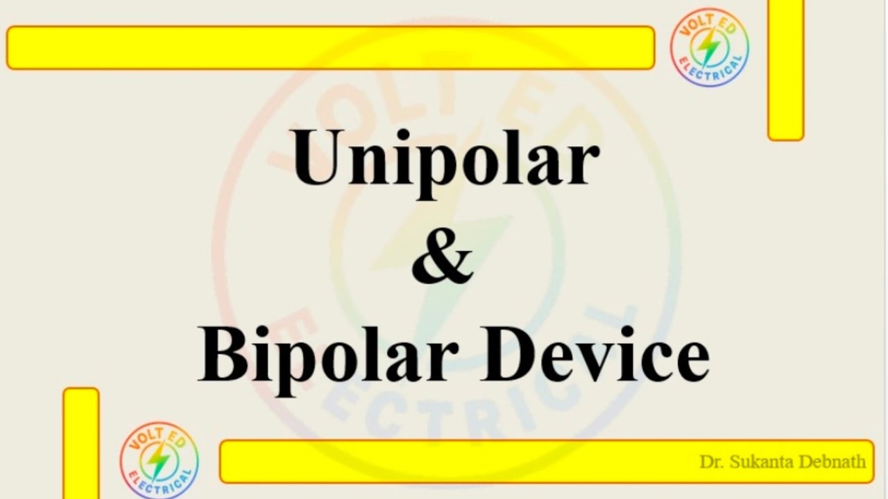 Unipolar and Bipolar Device Detailed explanation with examples 