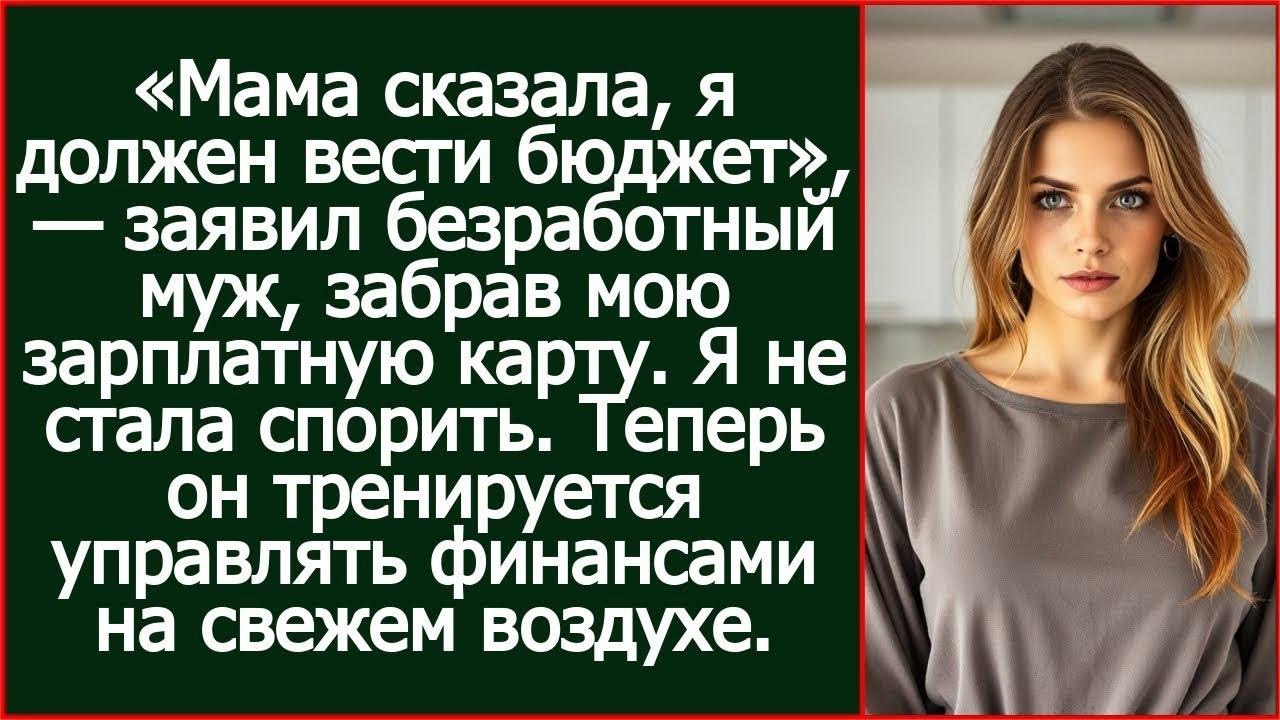 Мама сказала, мужчина должен вести бюджет! Заявил безработный муж