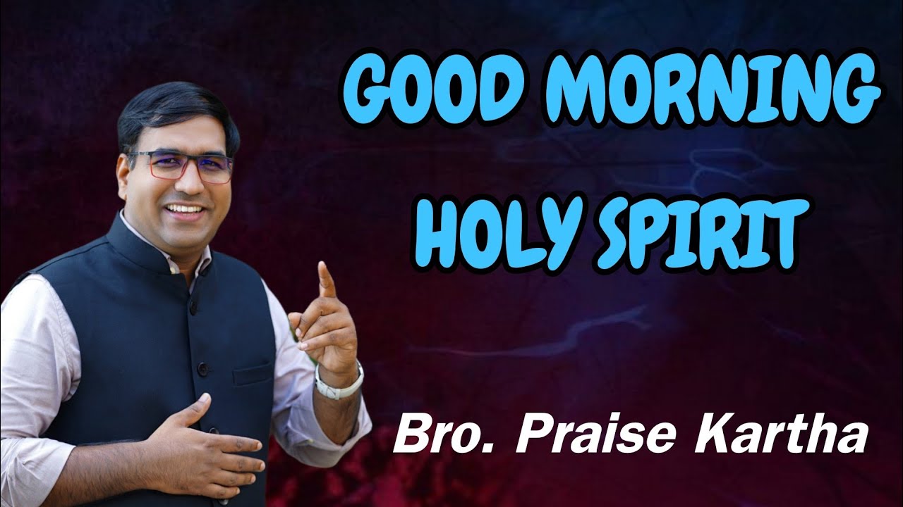 Br. Praise Kartha |  Good Morning Holy Spirit | Ph : 9847980767
