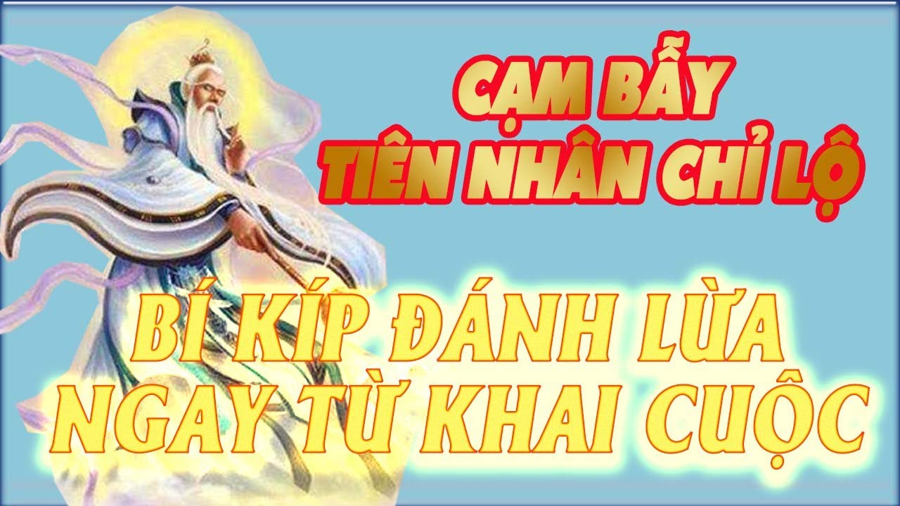 Cạm bẫy khai cuộc Tiên nhân chỉ lộ: Đánh lừa đối thủ ngay từ những nước đầu tiên