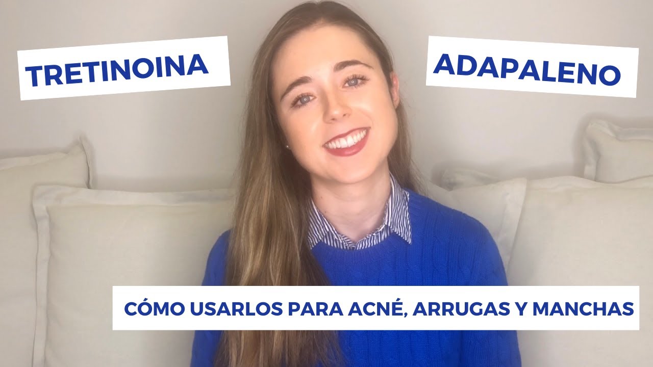 TRETINOINA Y ADAPALENO : CÓMO USARLOS PARA ACNÉ, CICATRICES DE ACNÉ, ARRUGAS Y MANCHAS