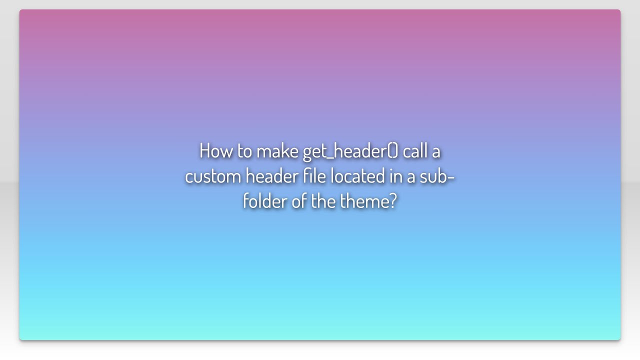 How to make get_header() call a custom header file located in a sub-folder of the theme?