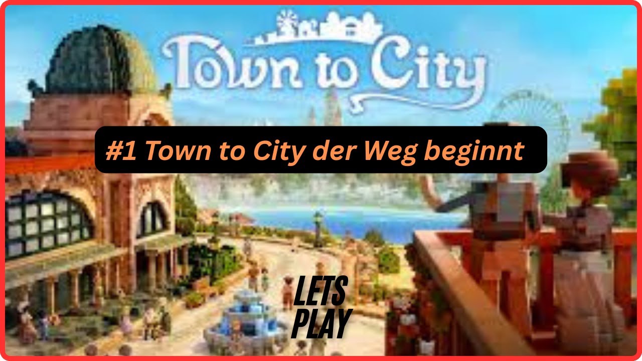 #1 Town to City der Weg beginnt #towntocity entspanntes Let´s Play deutsch
