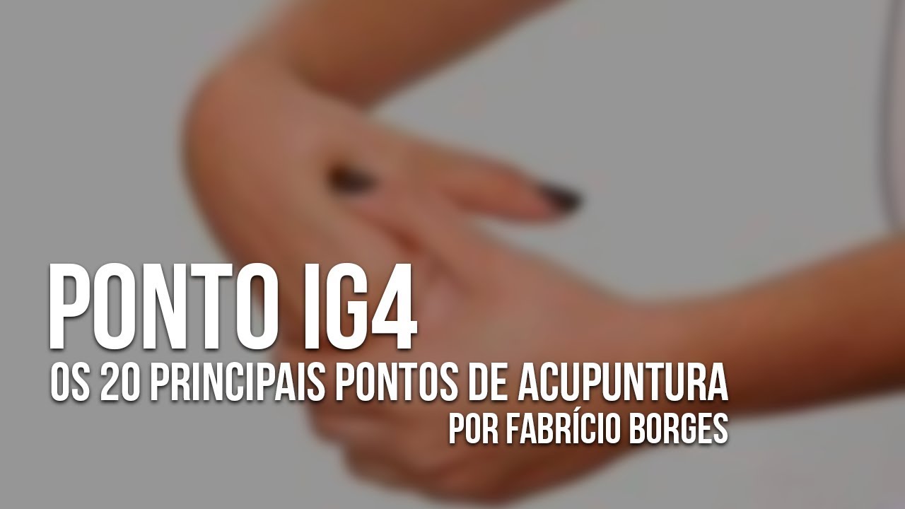 PONTO IG4 - OS 20 PRINCIPAIS PONTOS DE ACUPUNTURA POR FABRÍCIO BORGES