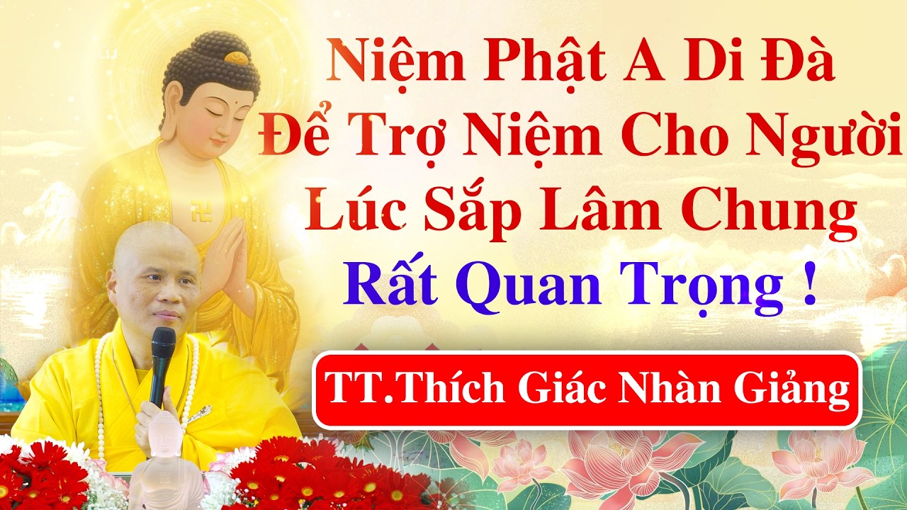 NIỆM PHẬT A DI ĐÀ ĐỂ TRỢ NIỆM CHO NGƯỜI LÚC SẮP LÂM CHUNG RẤT QUAN TRỌNG - TT.THÍCH GIÁC NHÀN GIẢNG