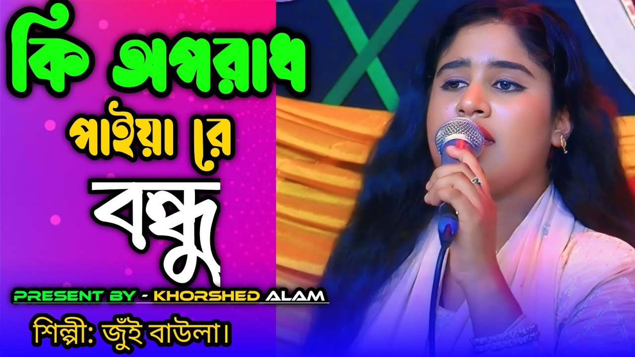 Ki Oporadh Paiya Re Bondhu🔥Jui Baula🔥কি অপরাধ পাইয়া বন্ধু ছাইড়া গেলা মোরে রে🔥জুঁই বাউলা
